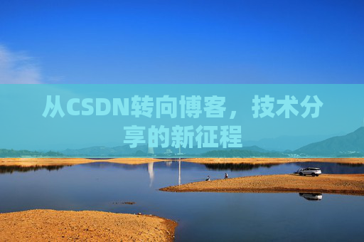 从CSDN转向博客，技术分享的新征程